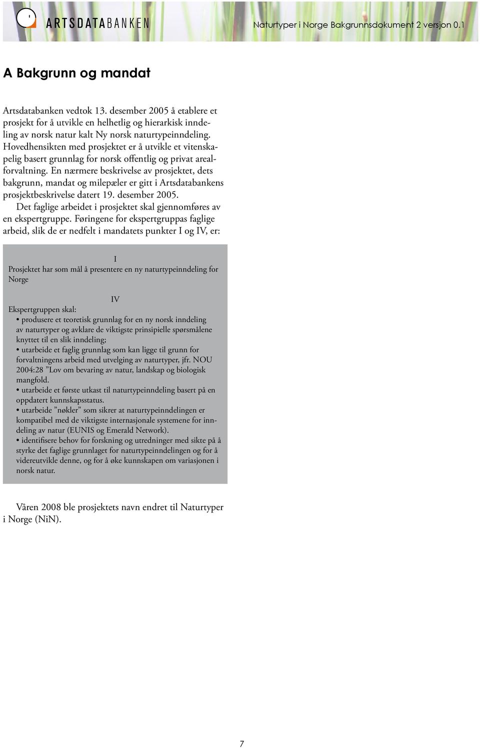 En nærmere beskrivelse av prosjektet, dets bakgrunn, mandat og milepæler er gitt i Artsdatabankens prosjektbeskrivelse datert 19. desember 2005.