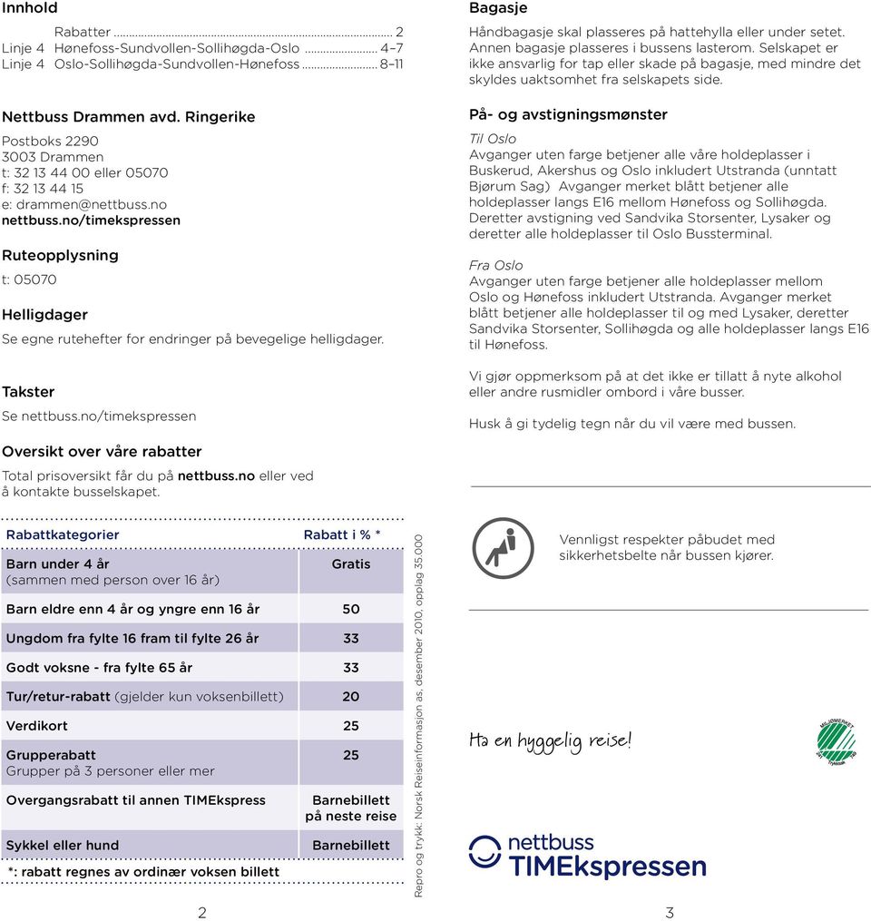 no/timekspressen Ruteopplysning t: 05070 Helligdager Se egne rutehefter for endringer på bevegelige helligdager. Takster Se nettbuss.