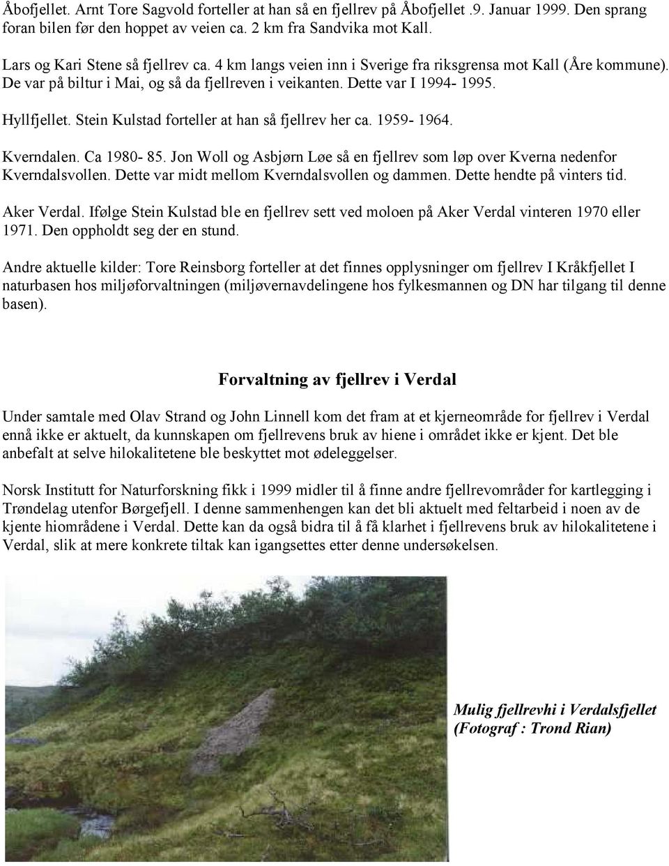 Stein Kulstad forteller at han så fjellrev her ca. 1959-1964. Kverndalen. Ca 1980-85. Jon Woll og Asbjørn Løe så en fjellrev som løp over Kverna nedenfor Kverndalsvollen.