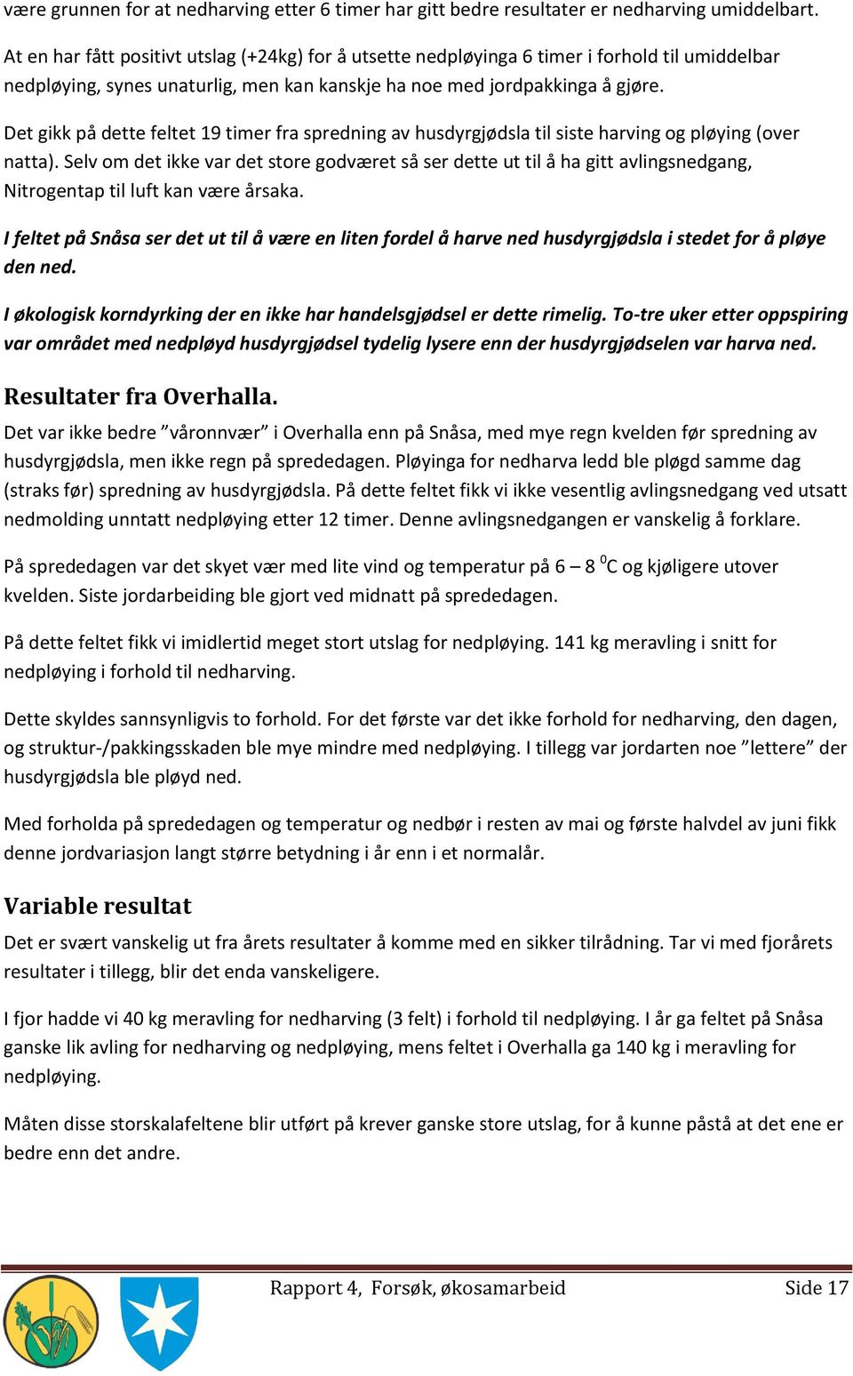 Det gikk på dette feltet 19 timer fra spredning av husdyrgjødsla til siste harving og pløying (over natta).