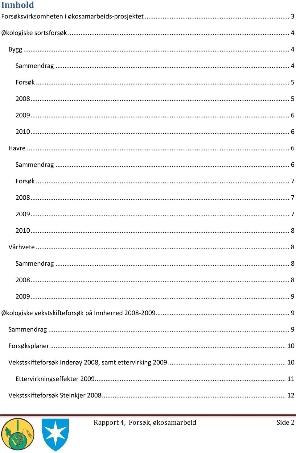 .. 8 2009... 9 Økologiske vekstskifteforsøk på Innherred 2008-2009... 9 Sammendrag... 9 Forsøksplaner.