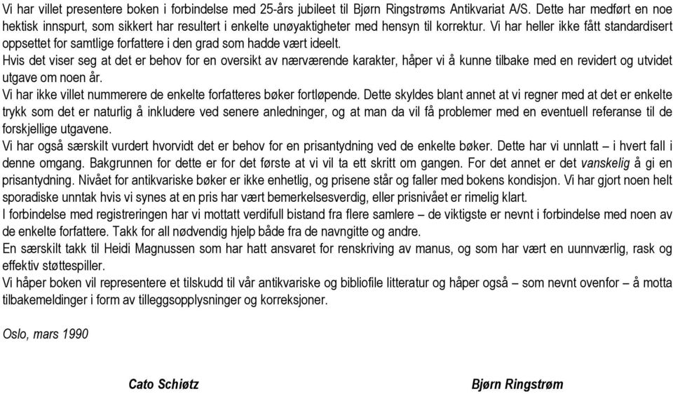 Vi har heller ikke fått standardisert oppsettet for samtlige forfattere i den grad som hadde vært ideelt.