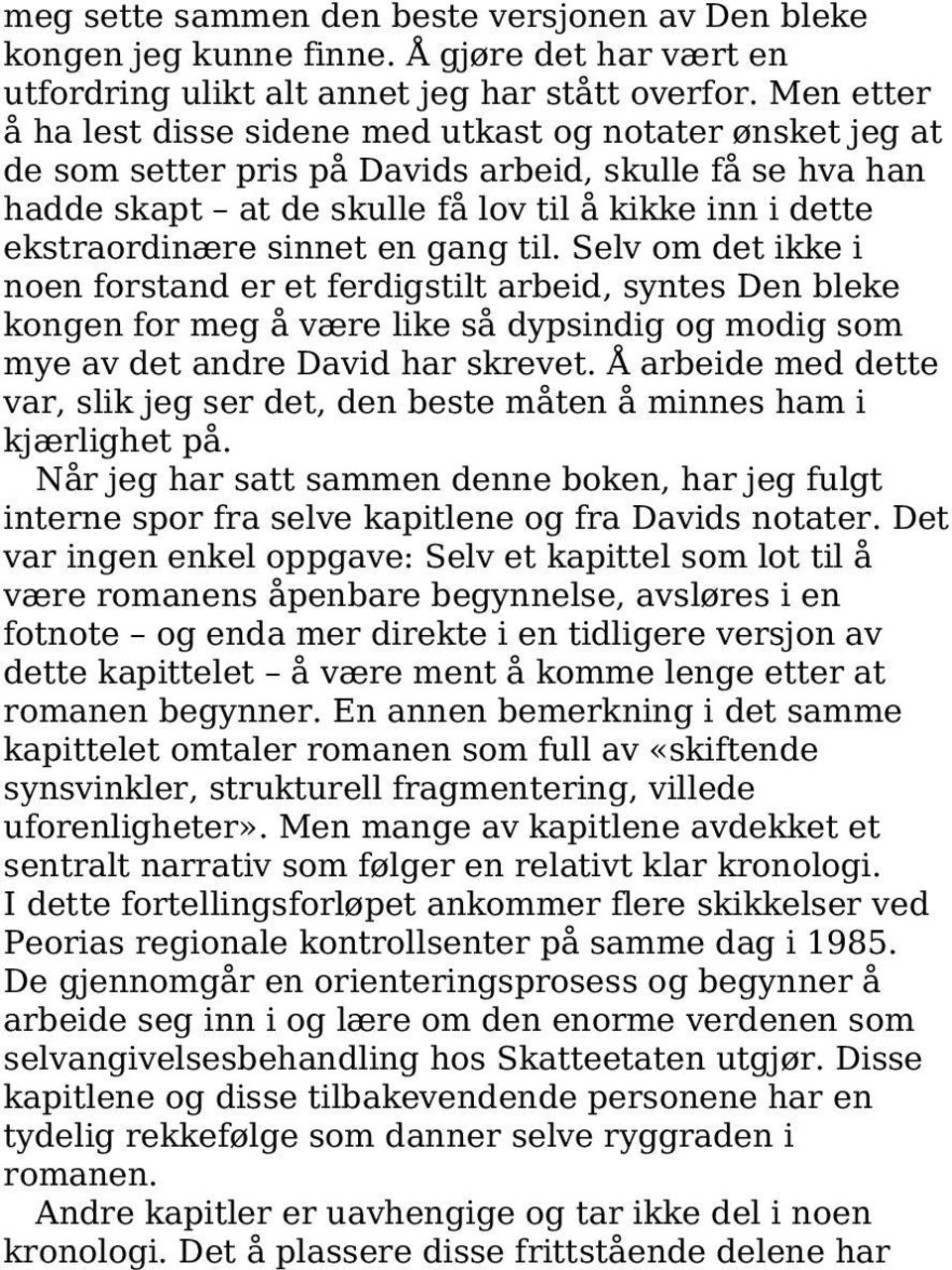 sinnet en gang til. Selv om det ikke i noen forstand er et ferdigstilt arbeid, syntes Den bleke kongen for meg å være like så dypsindig og modig som mye av det andre David har skrevet.