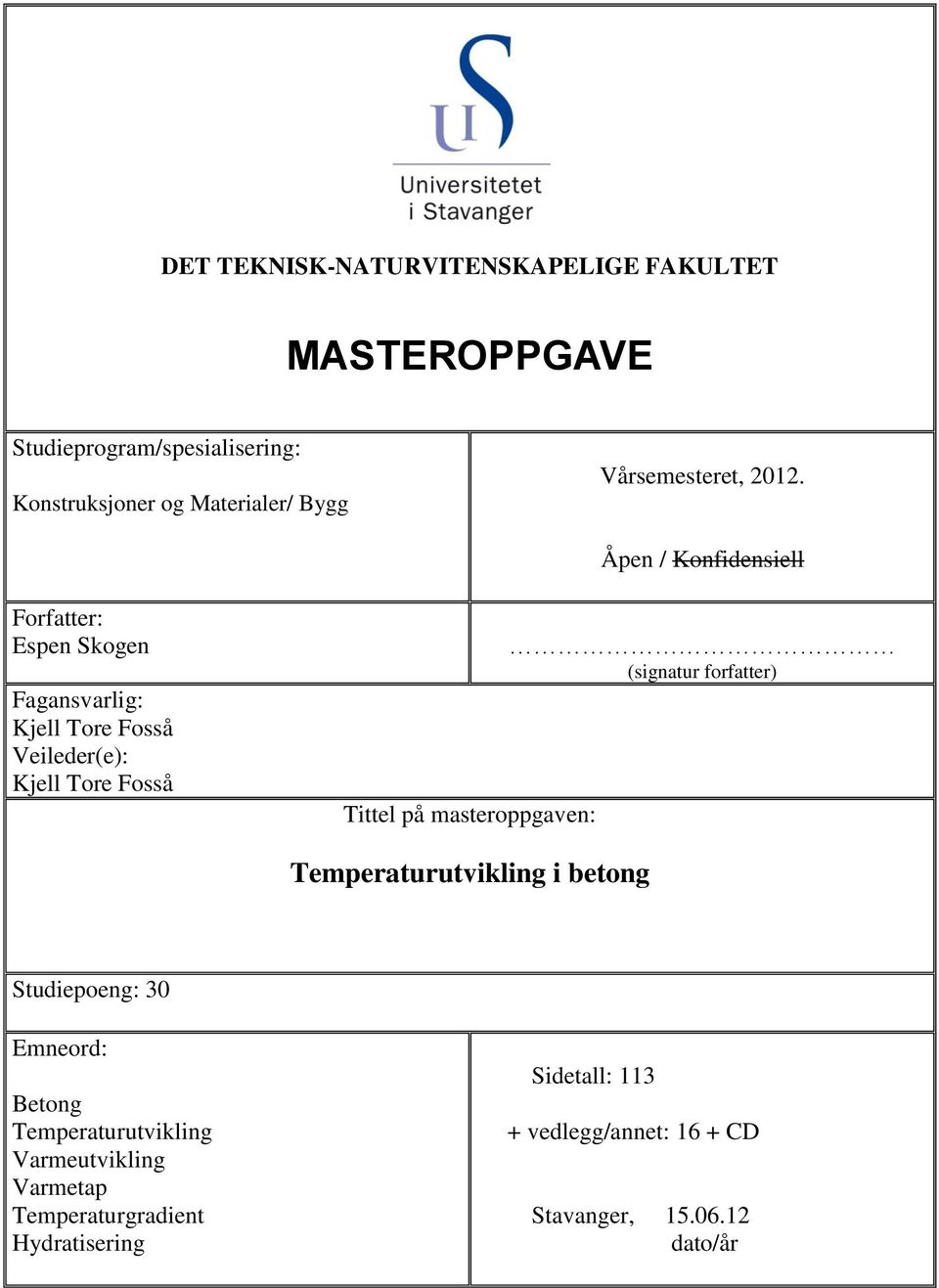 Åpen / Konfidensiell Forfatter: Espen Skogen Fagansvarlig: Kjell Tore Fosså Veileder(e): Kjell Tore Fosså Tittel på