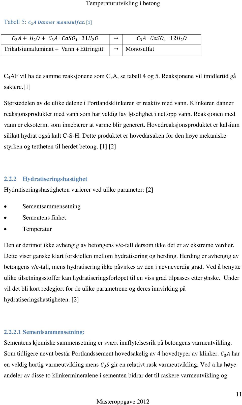 Reaksjonen med vann er eksoterm, som innebærer at varme blir generert. Hovedreaksjonsproduktet er kalsium silikat hydrat også kalt C-S-H.