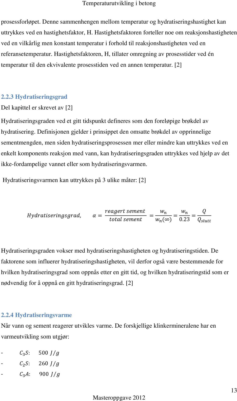 Hastighetsfaktoren, H, tillater omregning av prosesstider ved én temperatur til den ekvivalente prosesstiden ved en annen temperatur. [2]