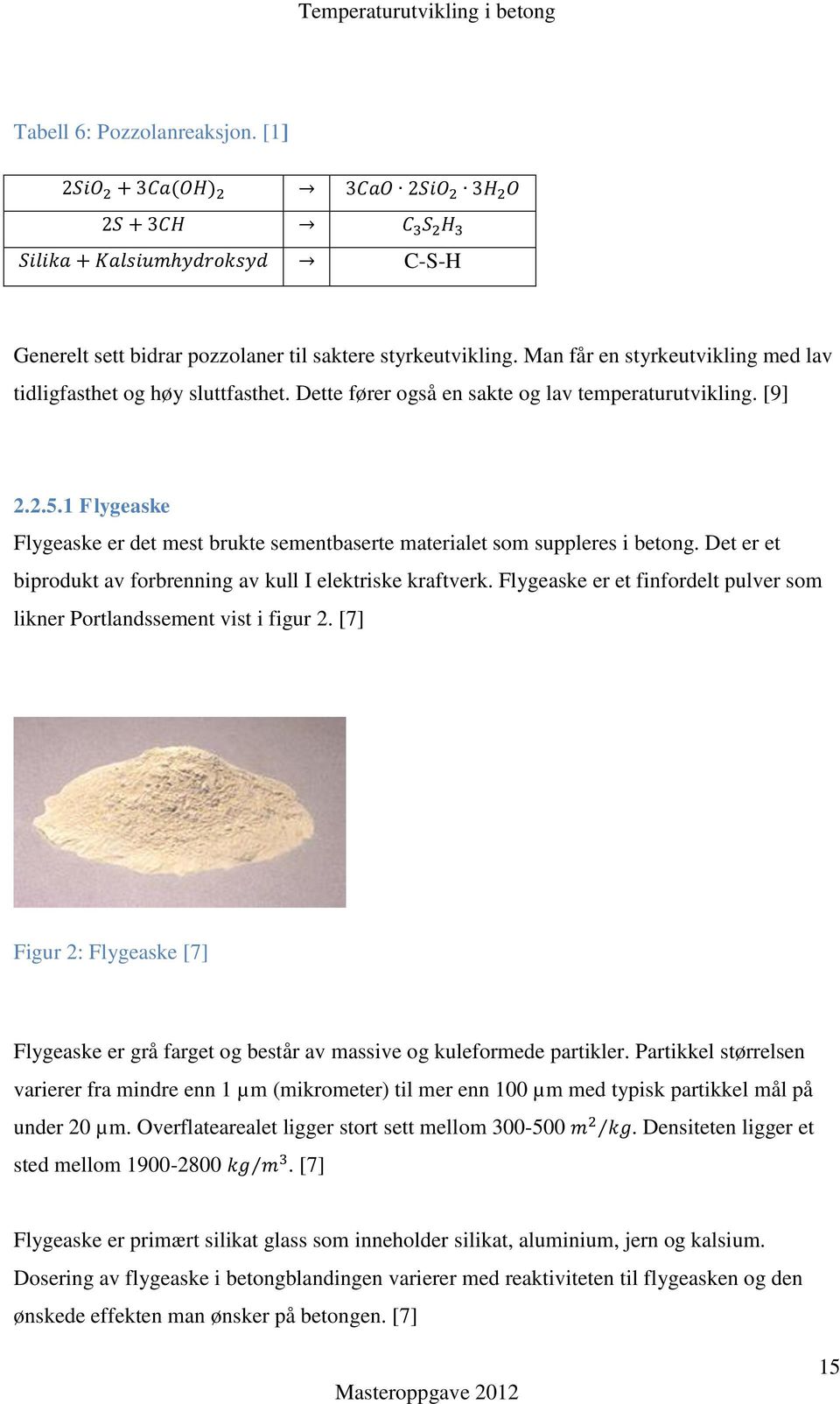 Det er et biprodukt av forbrenning av kull I elektriske kraftverk. Flygeaske er et finfordelt pulver som likner Portlandssement vist i figur 2.