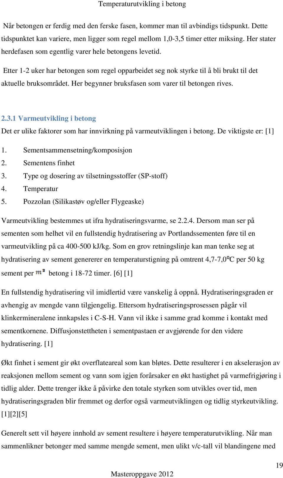 Her begynner bruksfasen som varer til betongen rives. 2.3.1 Varmeutvikling i betong Det er ulike faktorer som har innvirkning på varmeutviklingen i betong. De viktigste er: [1] 1.