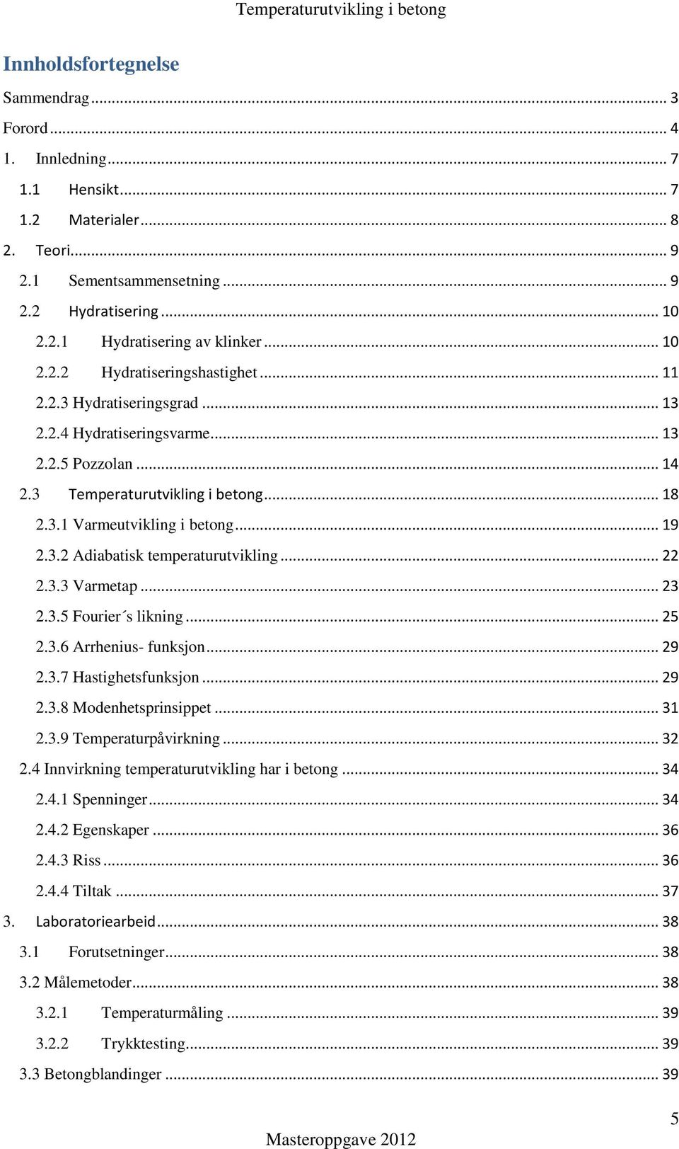 .. 19 2.3.2 Adiabatisk temperaturutvikling... 22 2.3.3 Varmetap... 23 2.3.5 Fourier s likning... 25 2.3.6 Arrhenius- funksjon... 29 2.3.7 Hastighetsfunksjon... 29 2.3.8 Modenhetsprinsippet... 31 2.3.9 Temperaturpåvirkning.