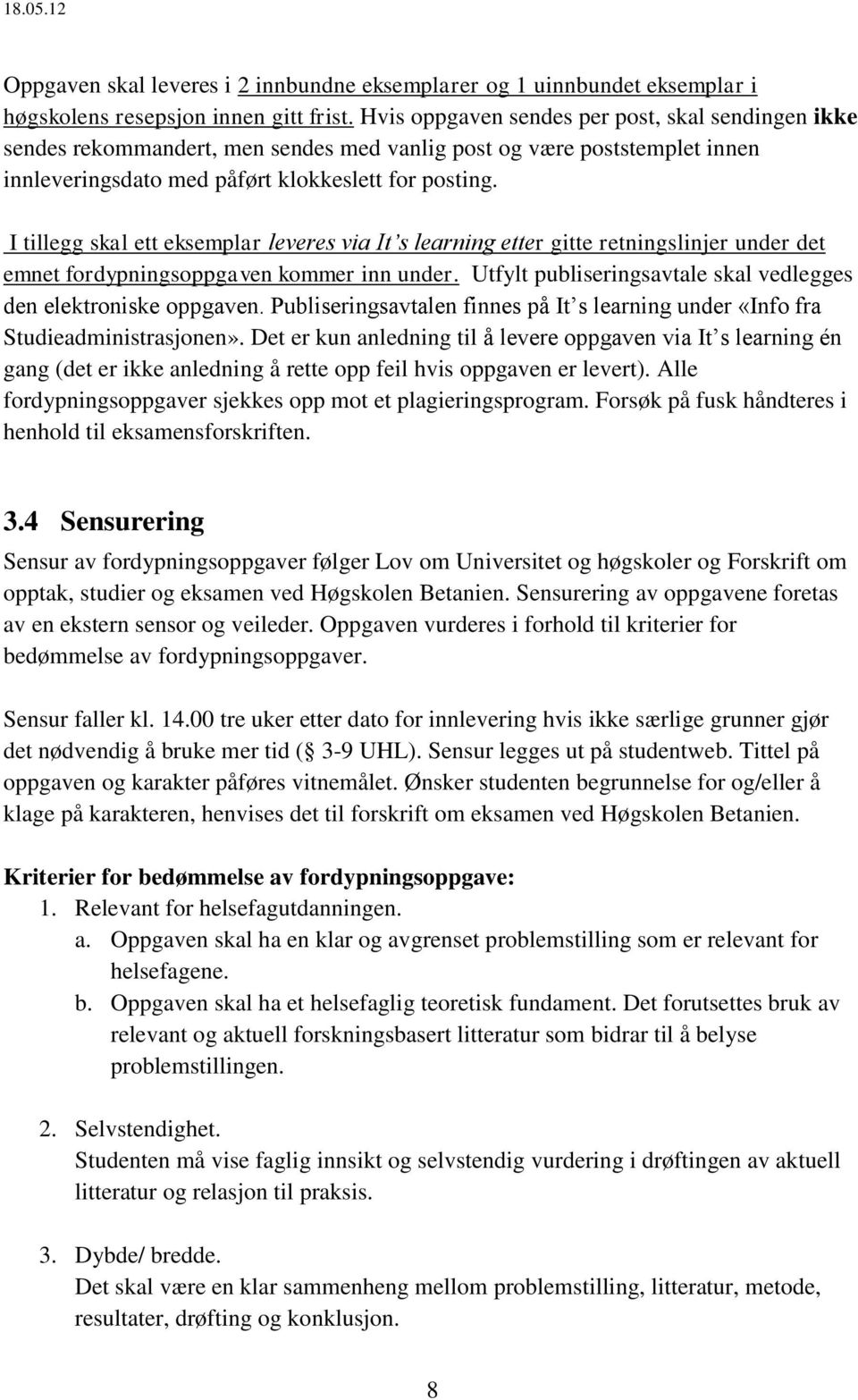 I tillegg skal ett eksemplar leveres via It s learning etter gitte retningslinjer under det emnet fordypningsoppgaven kommer inn under.