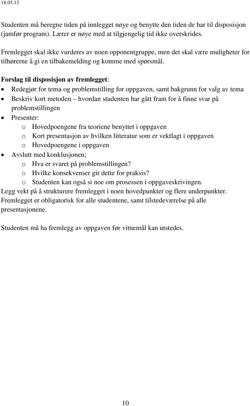 Forslag til disposisjon av fremlegget: Redegjør for tema og problemstilling for oppgaven, samt bakgrunn for valg av tema Beskriv kort metoden hvordan studenten har gått fram for å finne svar på