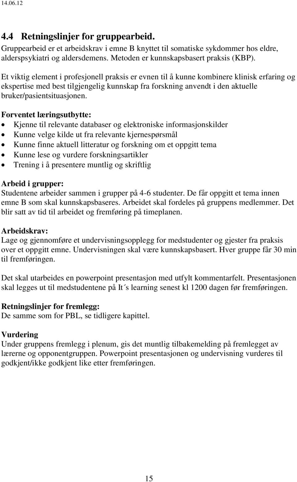 Et viktig element i profesjonell praksis er evnen til å kunne kombinere klinisk erfaring og ekspertise med best tilgjengelig kunnskap fra forskning anvendt i den aktuelle bruker/pasientsituasjonen.