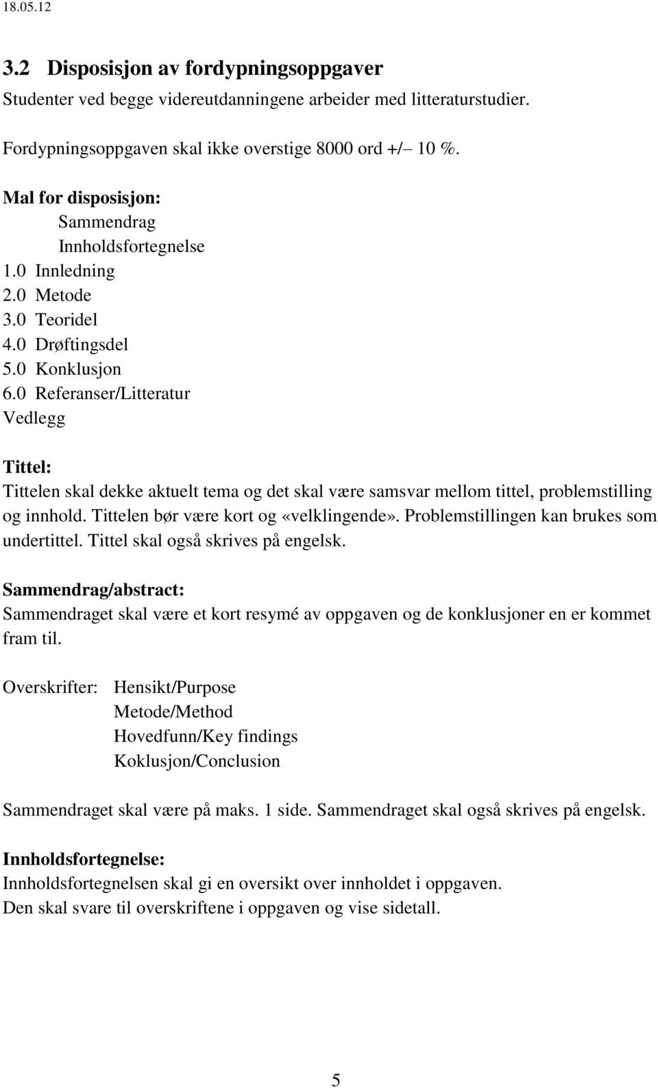 0 Referanser/Litteratur Vedlegg Tittel: Tittelen skal dekke aktuelt tema og det skal være samsvar mellom tittel, problemstilling og innhold. Tittelen bør være kort og «velklingende».