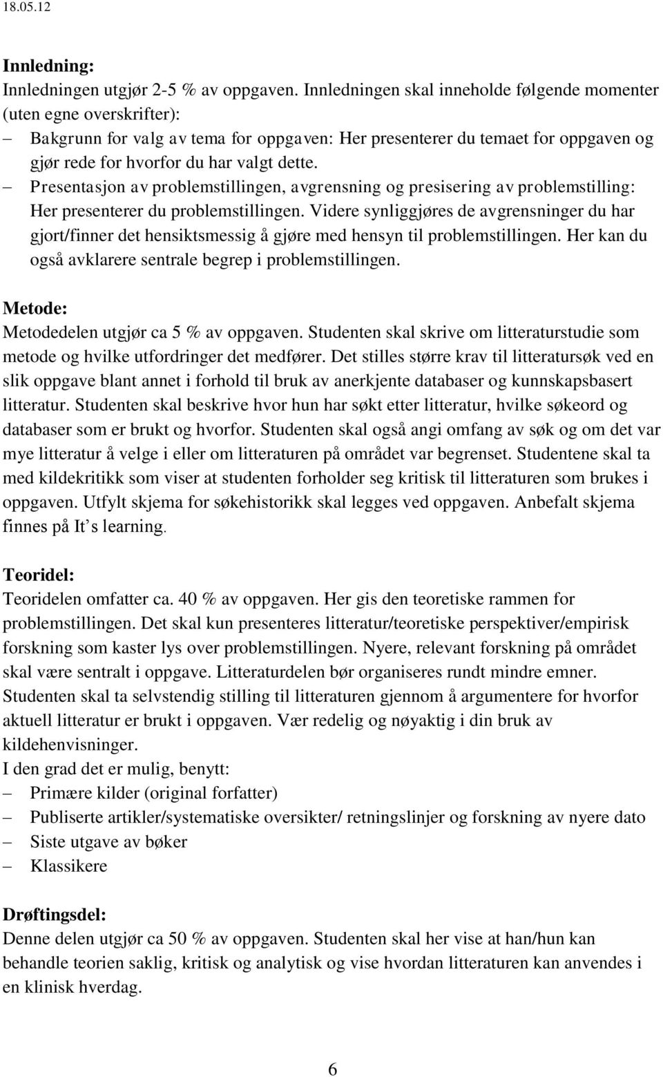 Presentasjon av problemstillingen, avgrensning og presisering av problemstilling: Her presenterer du problemstillingen.