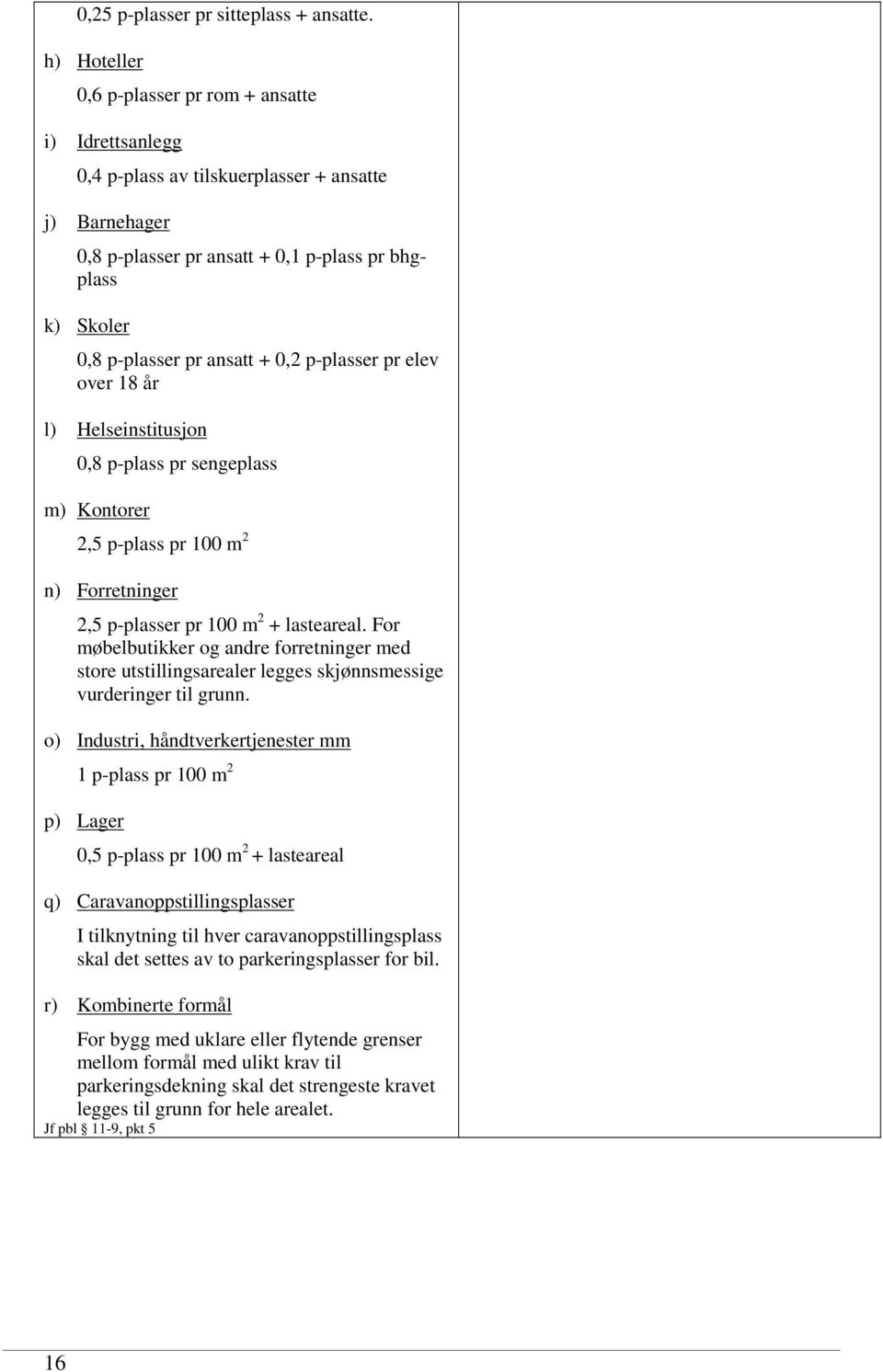 + 0,2 p-plasser pr elev over 18 år l) Helseinstitusjon 0,8 p-plass pr sengeplass m) Kontorer 2,5 p-plass pr 100 m 2 n) Forretninger 2,5 p-plasser pr 100 m 2 + lasteareal.