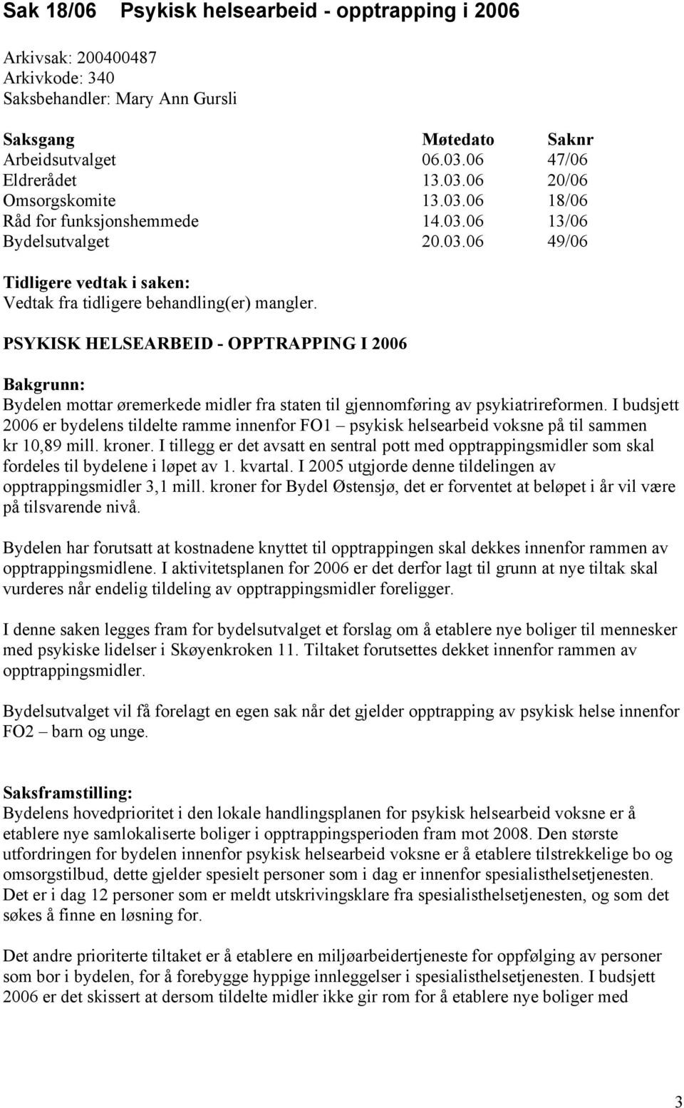 I budsjett 2006 er bydelens tildelte ramme innenfor FO1 psykisk helsearbeid voksne på til sammen kr 10,89 mill. kroner.