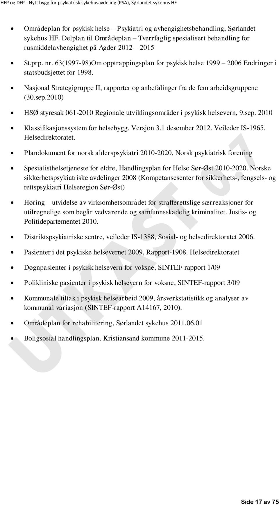 2010) HSØ styresak 061-2010 Regionale utviklingsområder i psykisk helsevern, 9.sep. 2010 Klassifikasjonssystem for helsebygg. Versjon 3.1 desember 2012. Veileder IS-1965. Helsedirektoratet.