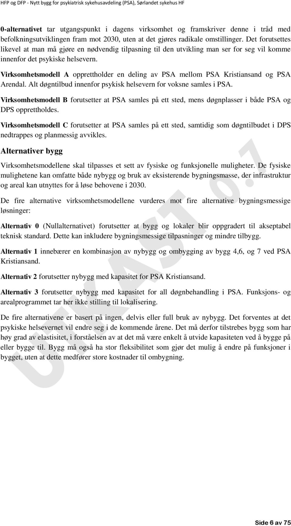 Virksomhetsmodell A opprettholder en deling av PSA mellom PSA Kristiansand og PSA Arendal. Alt døgntilbud innenfor psykisk helsevern for voksne samles i PSA.