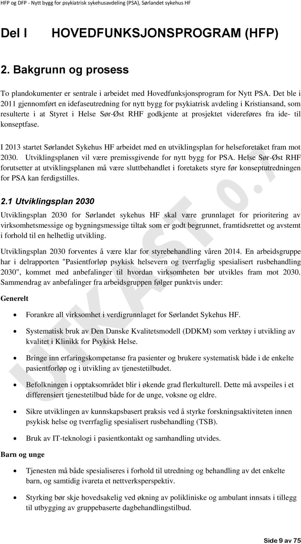 konseptfase. I 2013 startet Sørlandet Sykehus HF arbeidet med en utviklingsplan for helseforetaket fram mot 2030. Utviklingsplanen vil være premissgivende for nytt bygg for PSA.