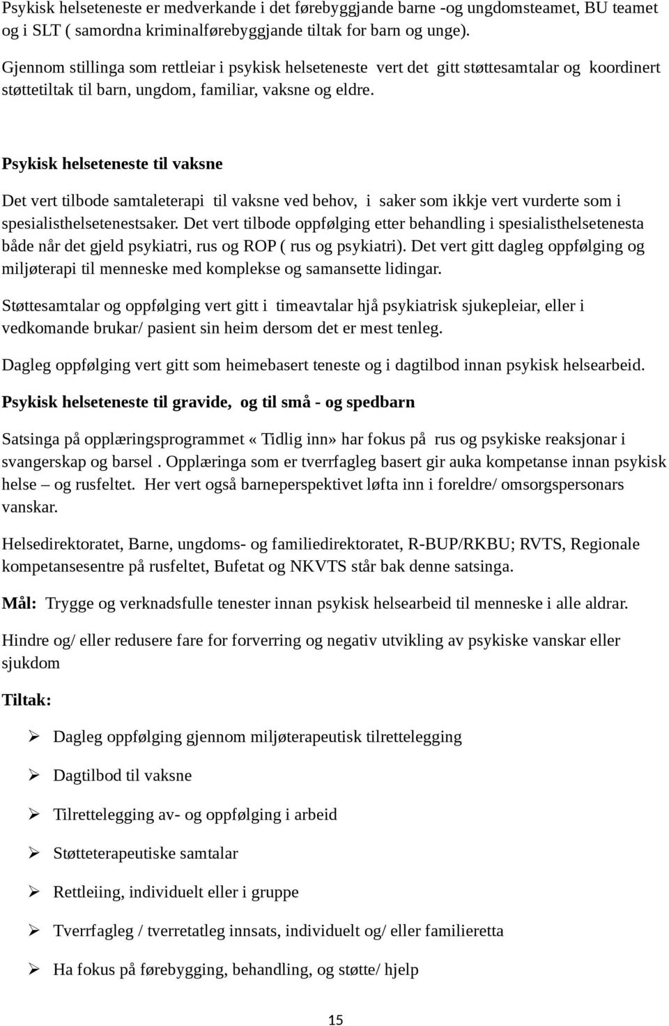 Psykisk helseteneste til vaksne Det vert tilbode samtaleterapi til vaksne ved behov, i saker som ikkje vert vurderte som i spesialisthelsetenestsaker.