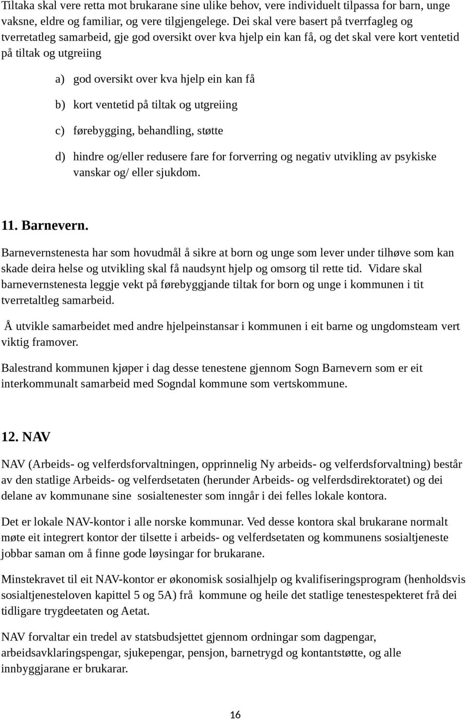 få b) kort ventetid på tiltak og utgreiing c) førebygging, behandling, støtte d) hindre og/eller redusere fare for forverring og negativ utvikling av psykiske vanskar og/ eller sjukdom. 11. Barnevern.