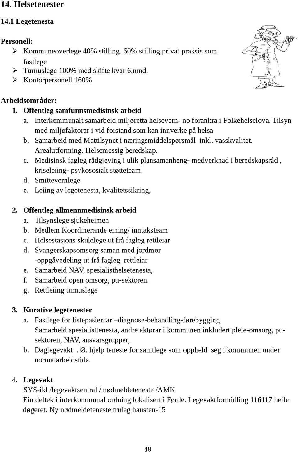 Samarbeid med Mattilsynet i næringsmiddelspørsmål inkl. vasskvalitet. Arealutforming. Helsemessig beredskap. c.