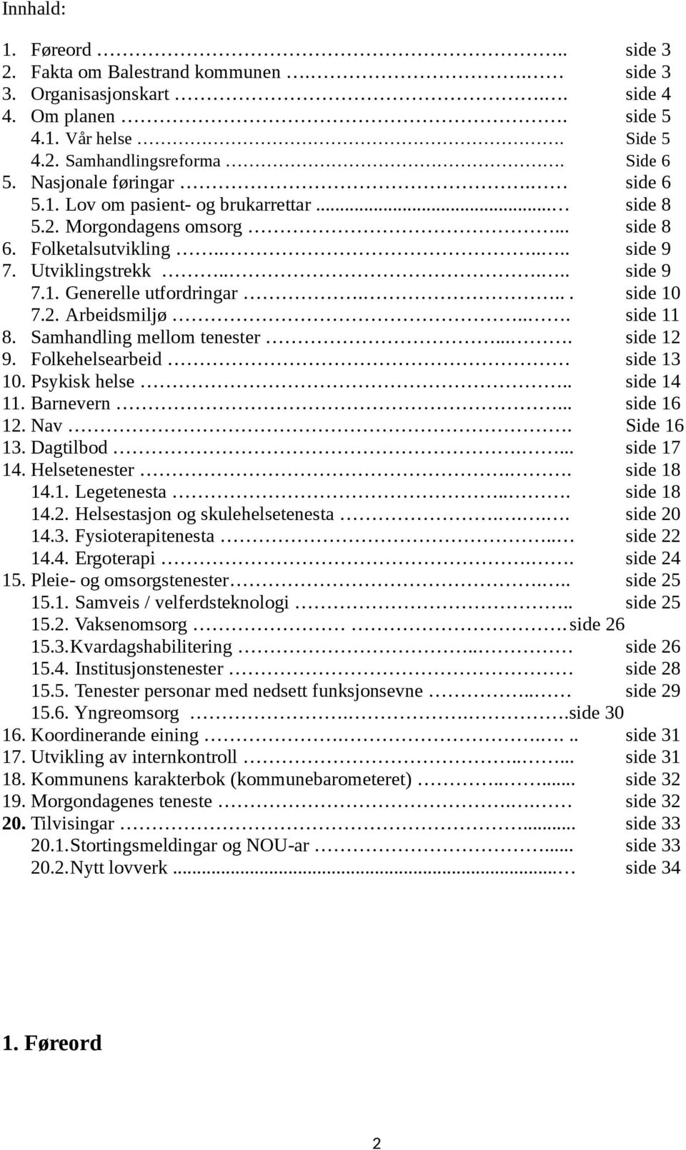 .. side 11 8. Samhandling mellom tenester.... side 12 9. Folkehelsearbeid side 13 10. Psykisk helse.. side 14 11. Barnevern... side 16 12. Nav. Side 16 13. Dagtilbod.... side 17 14. Helsetenester.