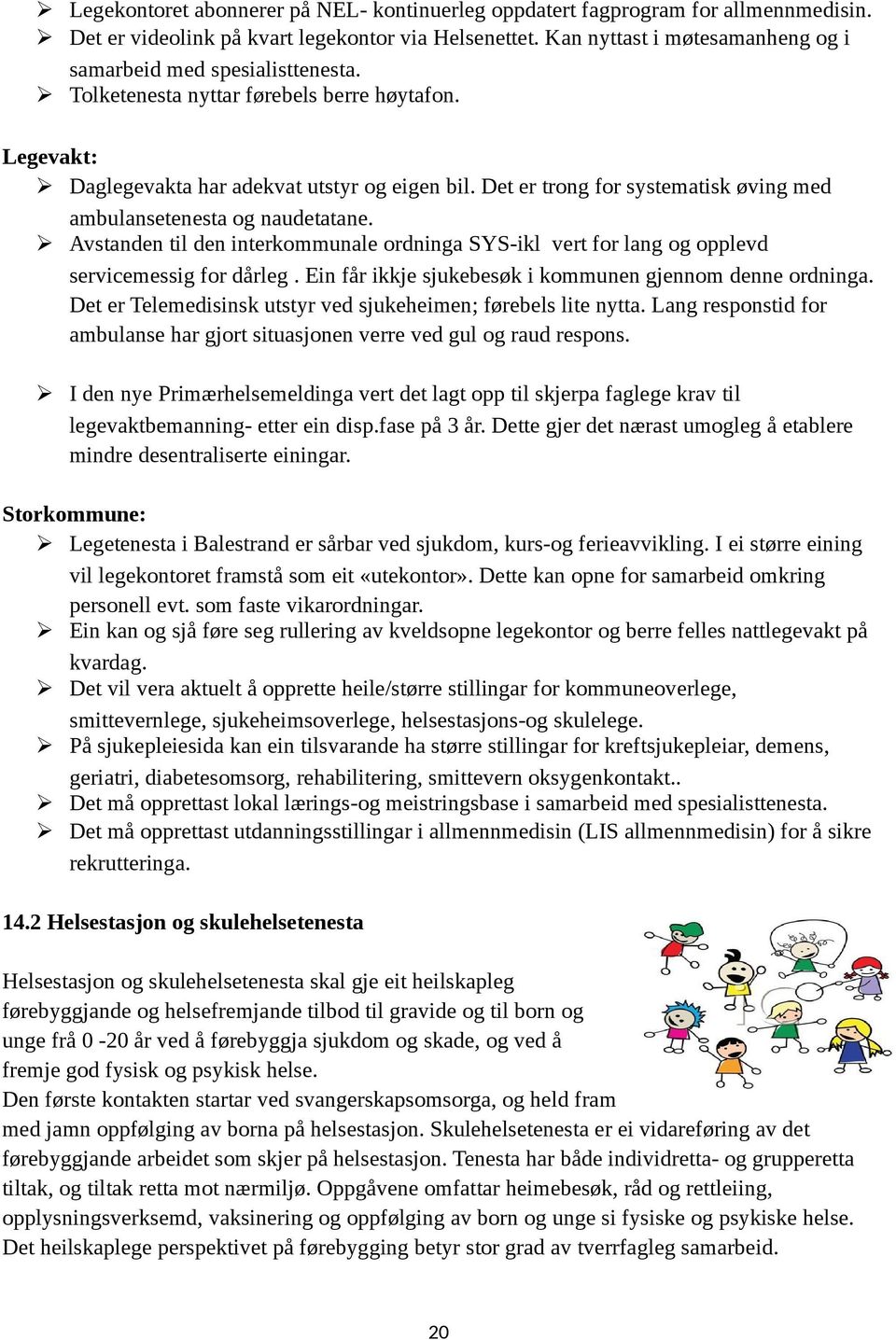 Det er trong for systematisk øving med ambulansetenesta og naudetatane. Avstanden til den interkommunale ordninga SYS-ikl vert for lang og opplevd servicemessig for dårleg.