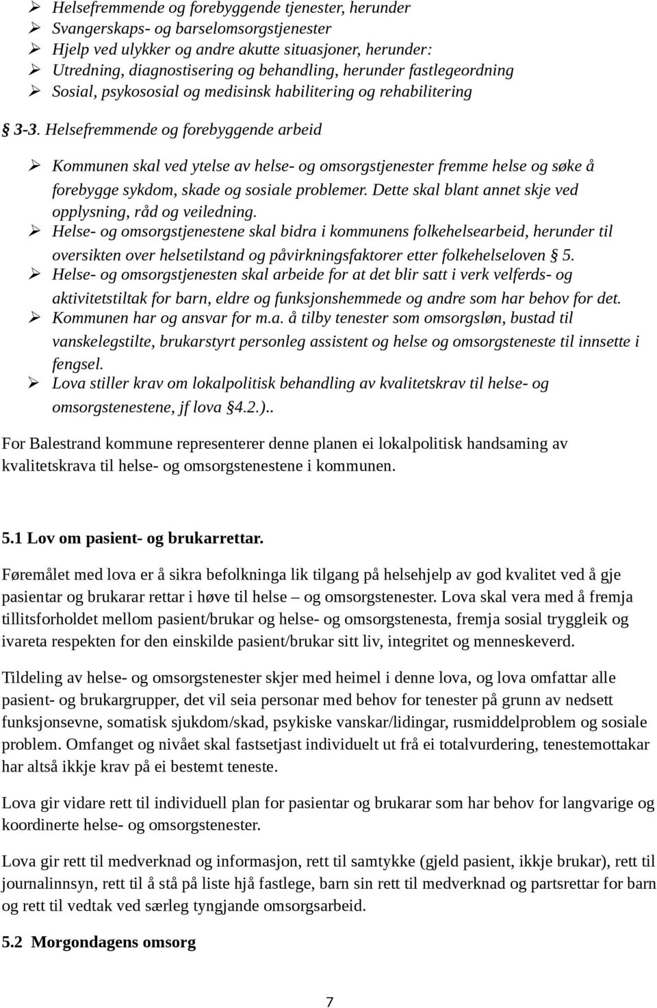 Helsefremmende og forebyggende arbeid Kommunen skal ved ytelse av helse- og omsorgstjenester fremme helse og søke å forebygge sykdom, skade og sosiale problemer.