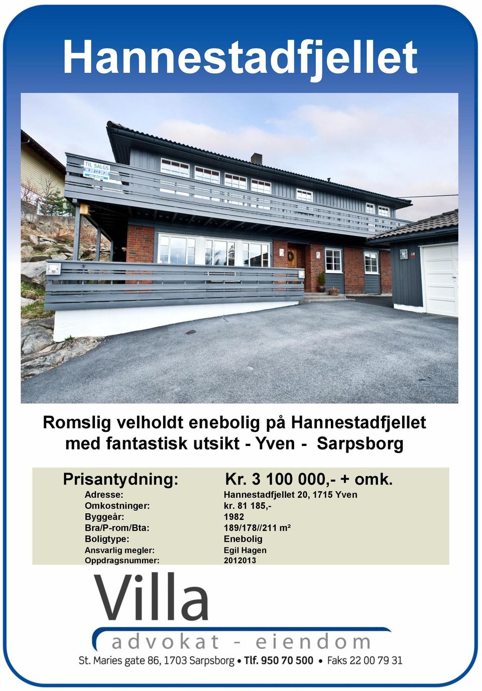 Adresse: Hannestadfjellet 20, 1715 Yven Omkostninger: kr.