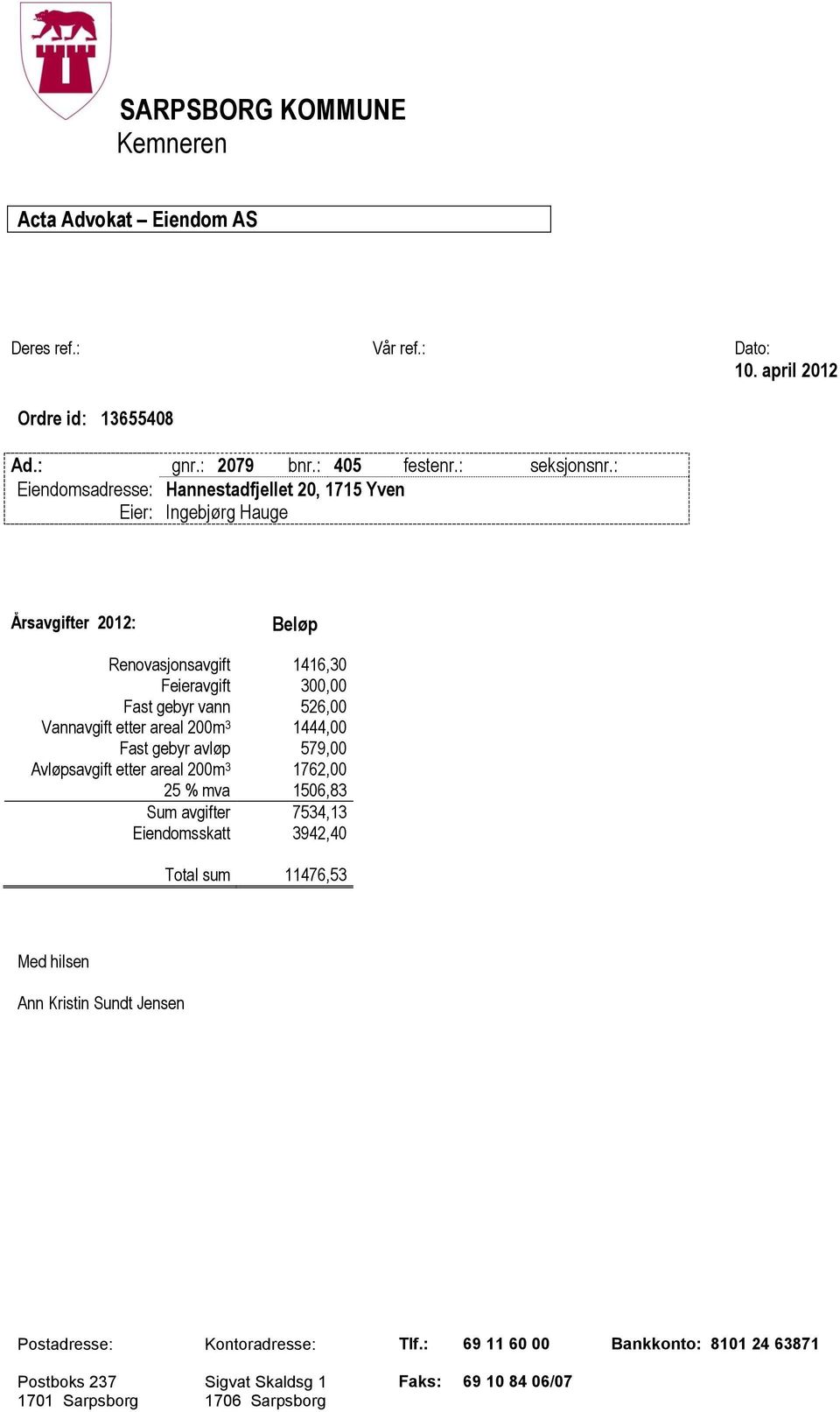 Vannavgift etter areal 200m 3 1444,00 Fast gebyr avløp 579,00 Avløpsavgift etter areal 200m 3 1762,00 25 % mva 1506,83 Sum avgifter 7534,13 Eiendomsskatt 3942,40 Total sum