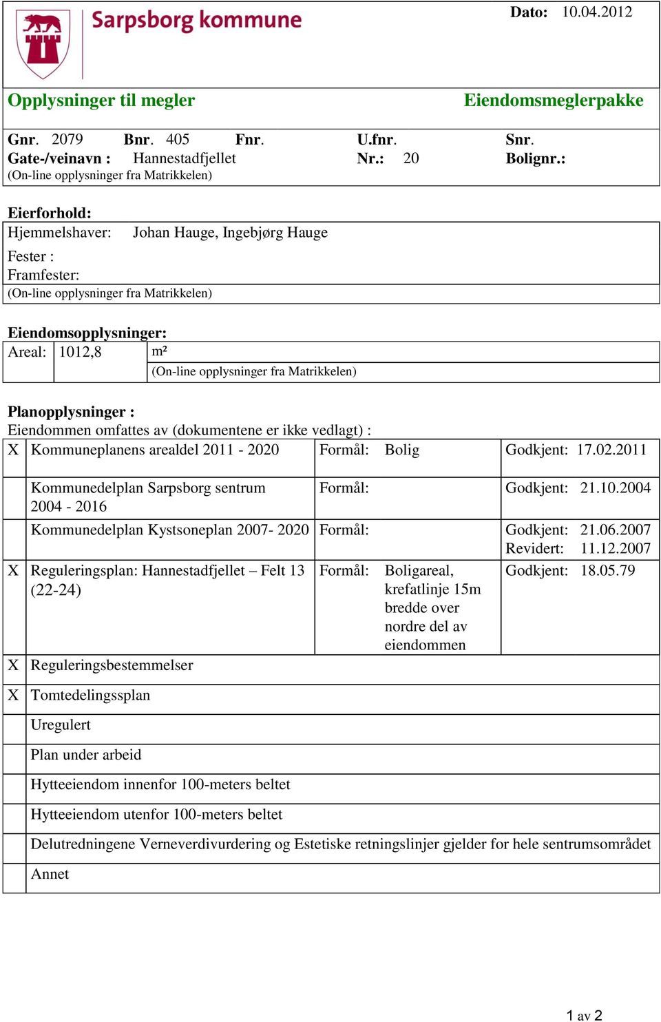 (On-line opplysninger fra Matrikkelen) Planopplysninger : Eiendommen omfattes av (dokumentene er ikke vedlagt) : X Kommuneplanens arealdel 2011-2020