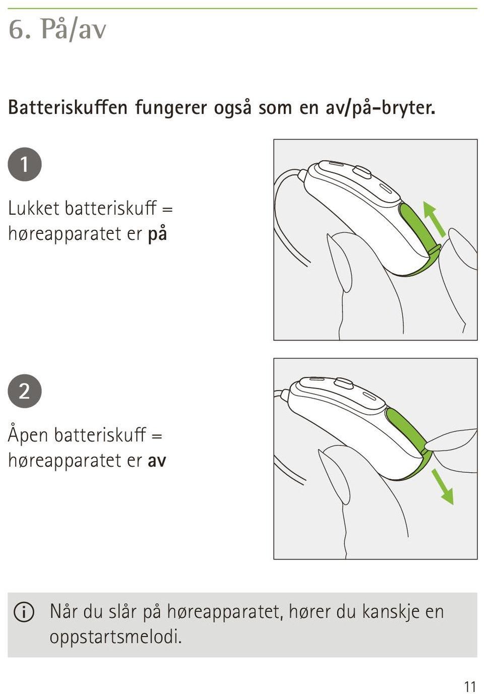 1 Lukket batteriskuff = høreapparatet er på 2 Åpen