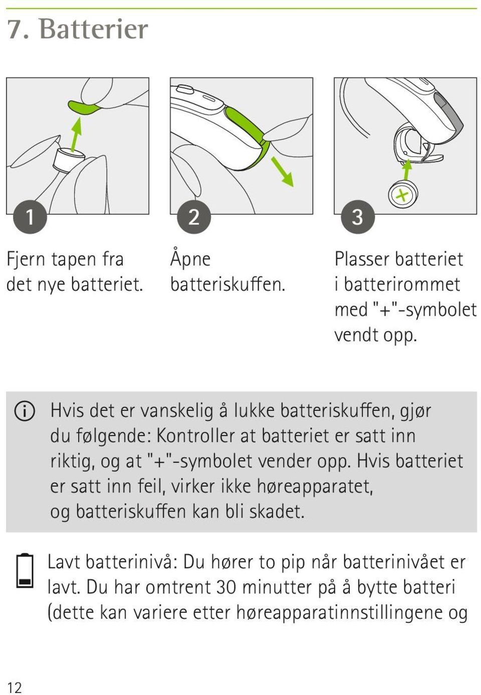 Hvis det er vanskelig å lukke batteriskuffen, gjør du følgende: Kontroller at batteriet er satt inn riktig, og at "+"-symbolet vender