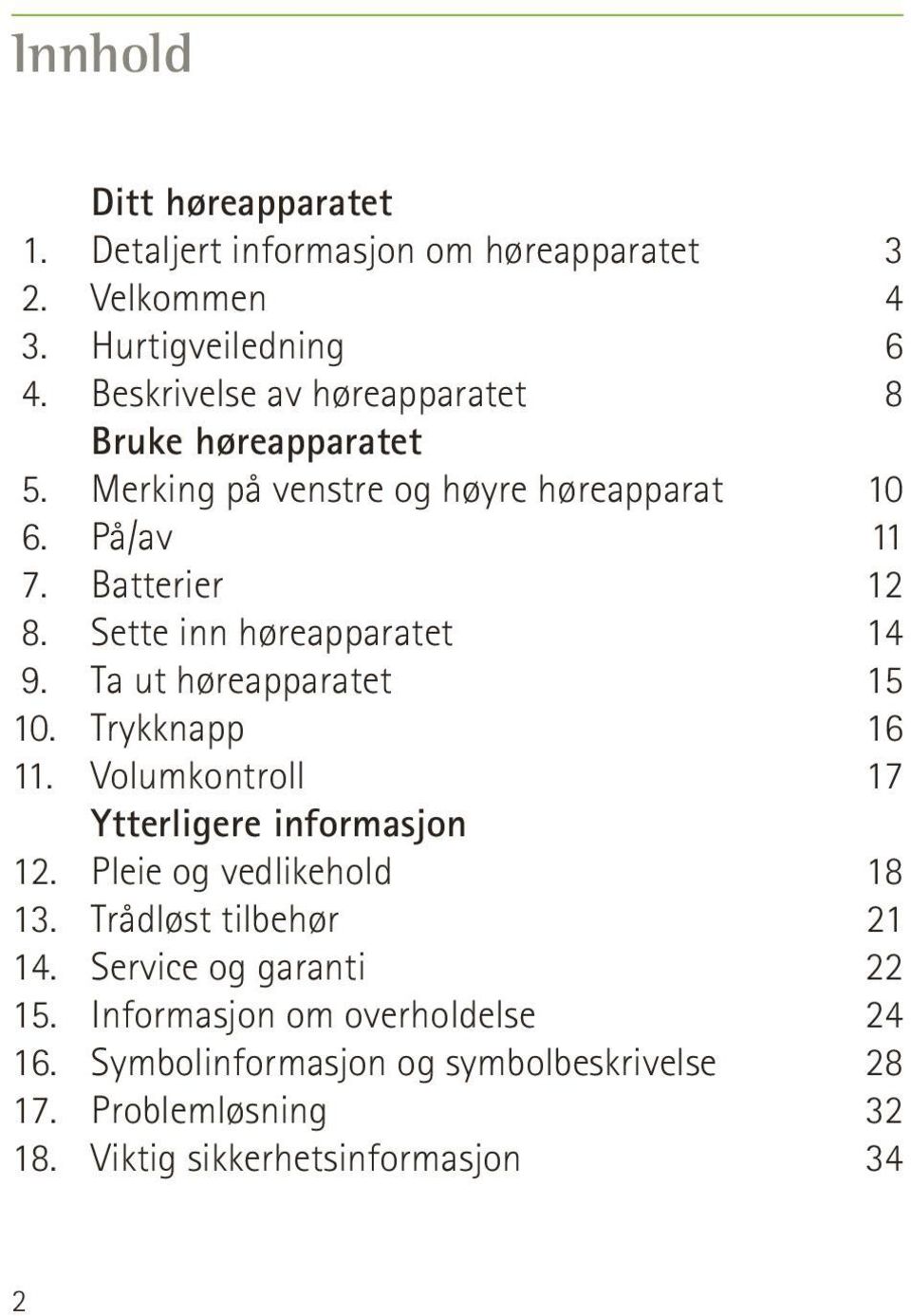 Ta ut høreapparatet 10. Trykknapp 11. Volumkontroll Ytterligere informasjon 12. Pleie og vedlikehold 13. Trådløst tilbehør 14.