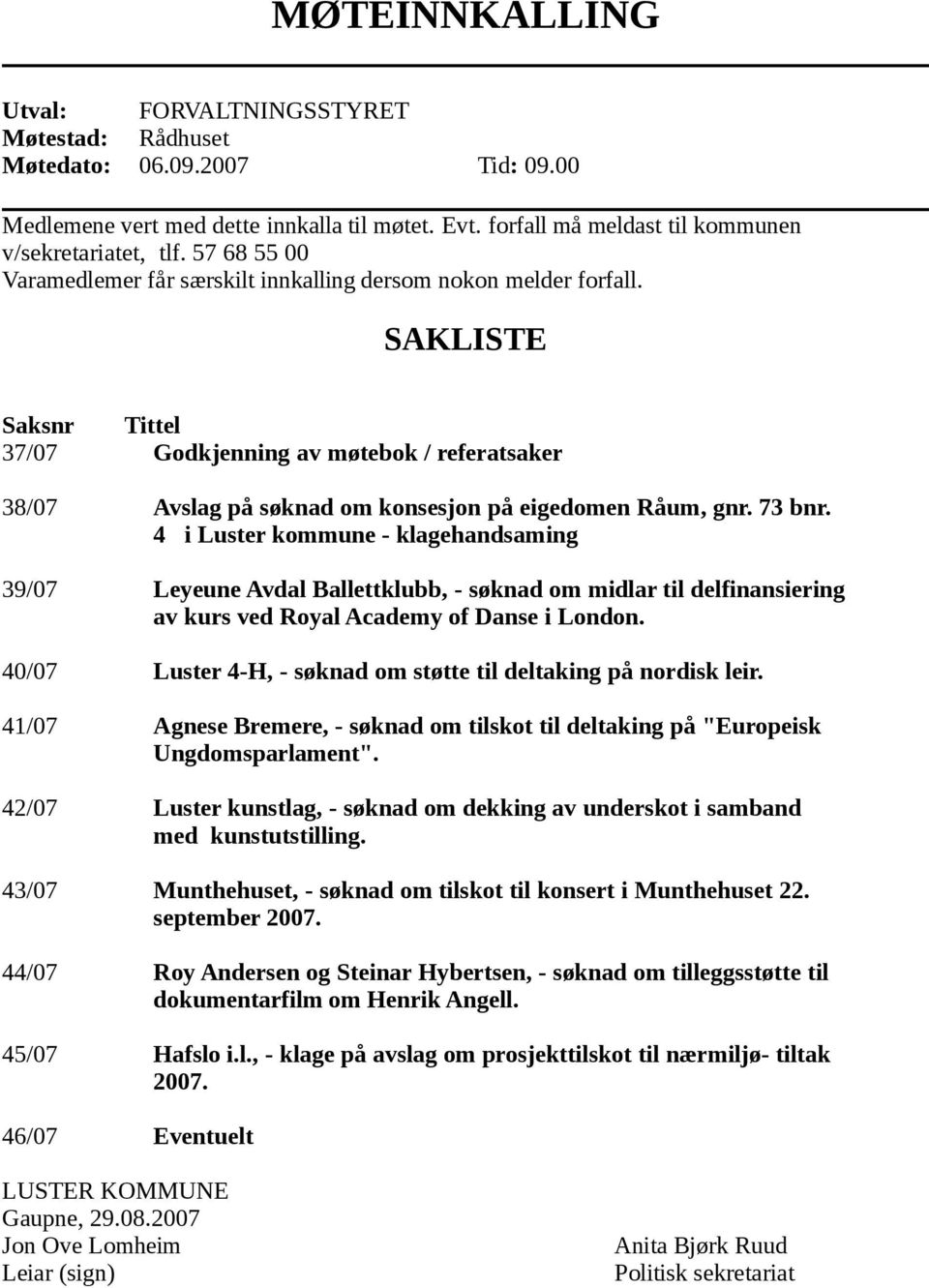 SAKLISTE Saksnr Tittel 37/07 Godkjenning av møtebok / referatsaker 38/07 Avslag på søknad om konsesjon på eigedomen Råum, gnr. 73 bnr.