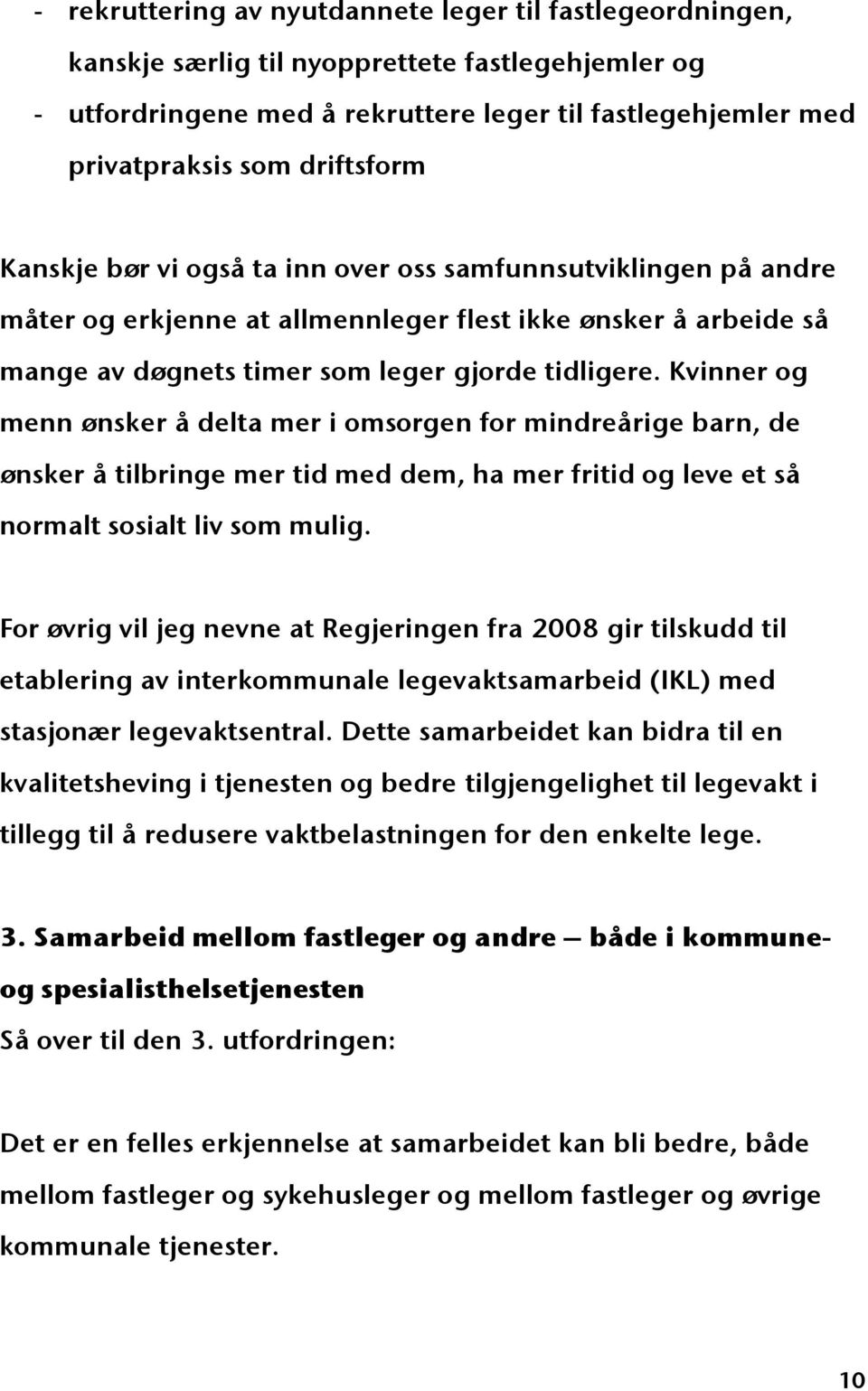 Kvinner og menn ønsker å delta mer i omsorgen for mindreårige barn, de ønsker å tilbringe mer tid med dem, ha mer fritid og leve et så normalt sosialt liv som mulig.