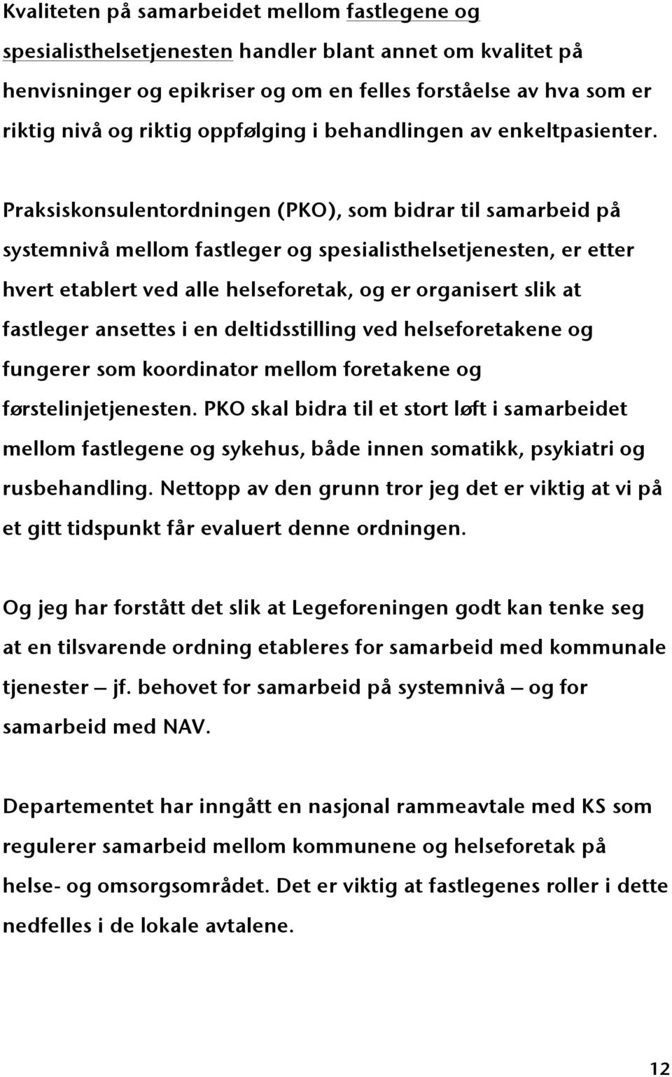 Praksiskonsulentordningen (PKO), som bidrar til samarbeid på systemnivå mellom fastleger og spesialisthelsetjenesten, er etter hvert etablert ved alle helseforetak, og er organisert slik at fastleger