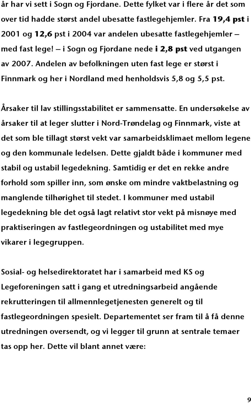 Andelen av befolkningen uten fast lege er størst i Finnmark og her i Nordland med henholdsvis 5,8 og 5,5 pst. Årsaker til lav stillingsstabilitet er sammensatte.