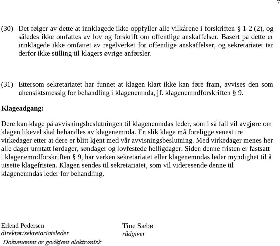 (31) Ettersom sekretariatet har funnet at klagen klart ikke kan føre fram, avvises den som uhensiktsmessig for behandling i klagenemnda, jf. klagenemndforskriften 9.