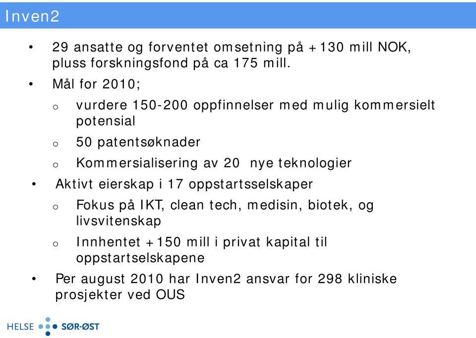 av 20 nye teknologier Aktivt eierskap i 17 oppstartsselskaper o o Fokus på IKT, clean tech, medisin, biotek, og