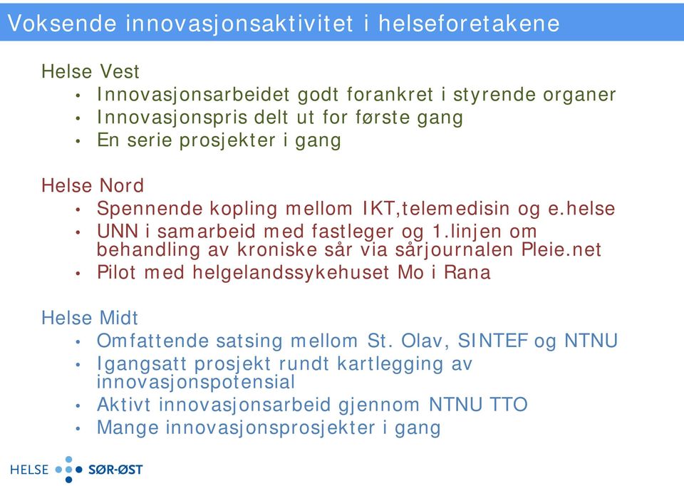 linjen om behandling av kroniske sår via sårjournalen Pleie.net Pilot med helgelandssykehuset Mo i Rana Helse Midt Omfattende satsing mellom St.