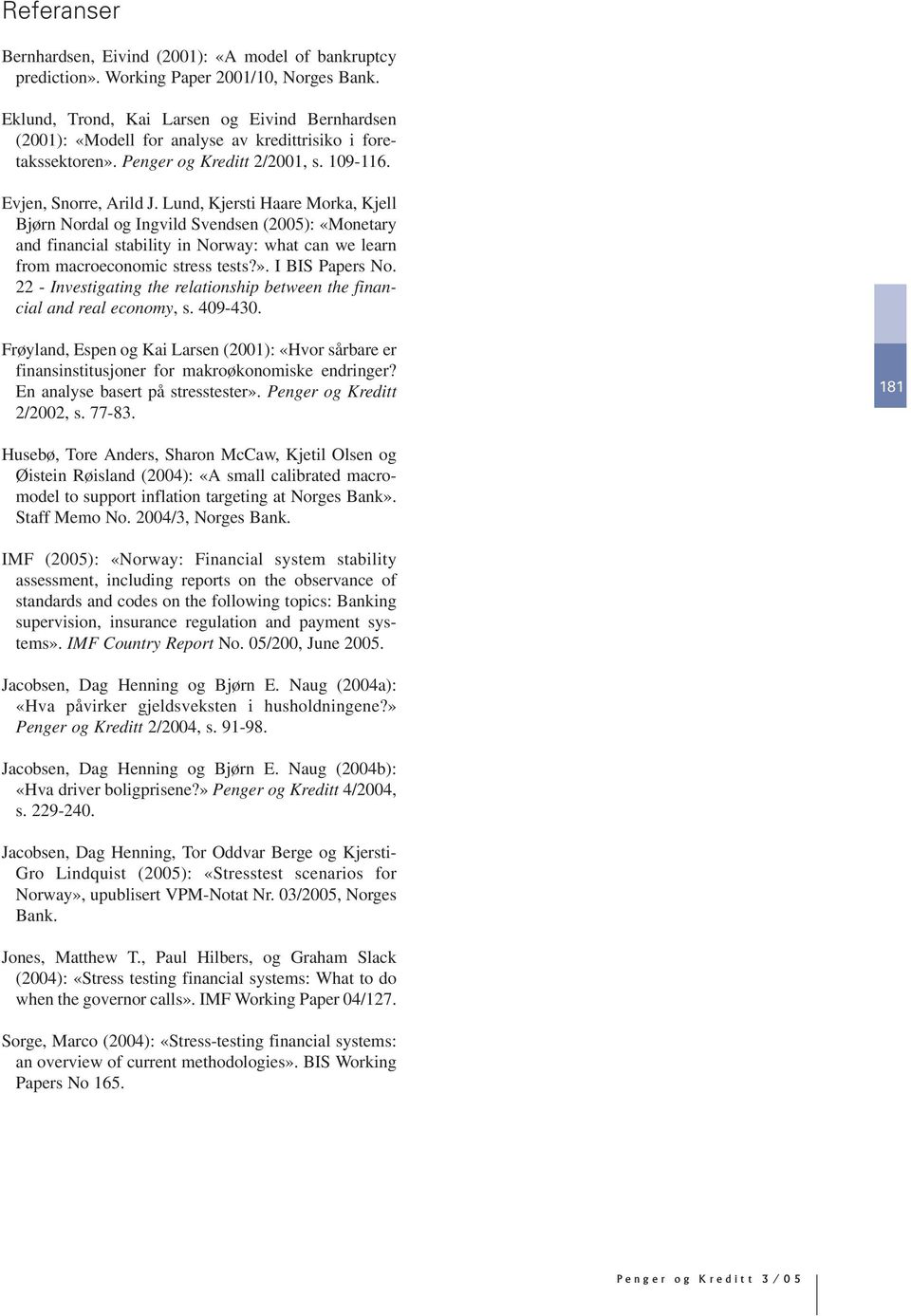 Lund, Kjersti Haare Morka, Kjell Bjørn Nordal og Ingvild Svendsen (2005): «Monetary and financial stability in Norway: what can we learn from macroeconomic stress tests?». I BIS Papers No.