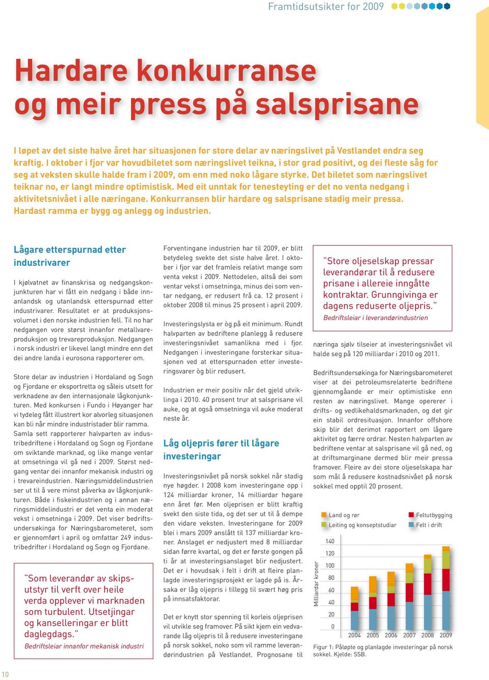 Det biletet som næringslivet teiknar no, er langt mindre optimistisk. Med eit unntak for tenesteyting er det no venta nedgang i aktivitetsnivået i alle næringane.