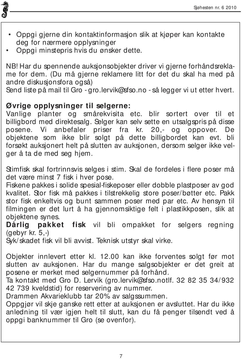 lervik@sfso.no - så legger vi ut etter hvert. Øvrige opplysninger til selgerne: Vanlige planter og smårekvisita etc. blir sortert over til et billigbord med direktesalg.