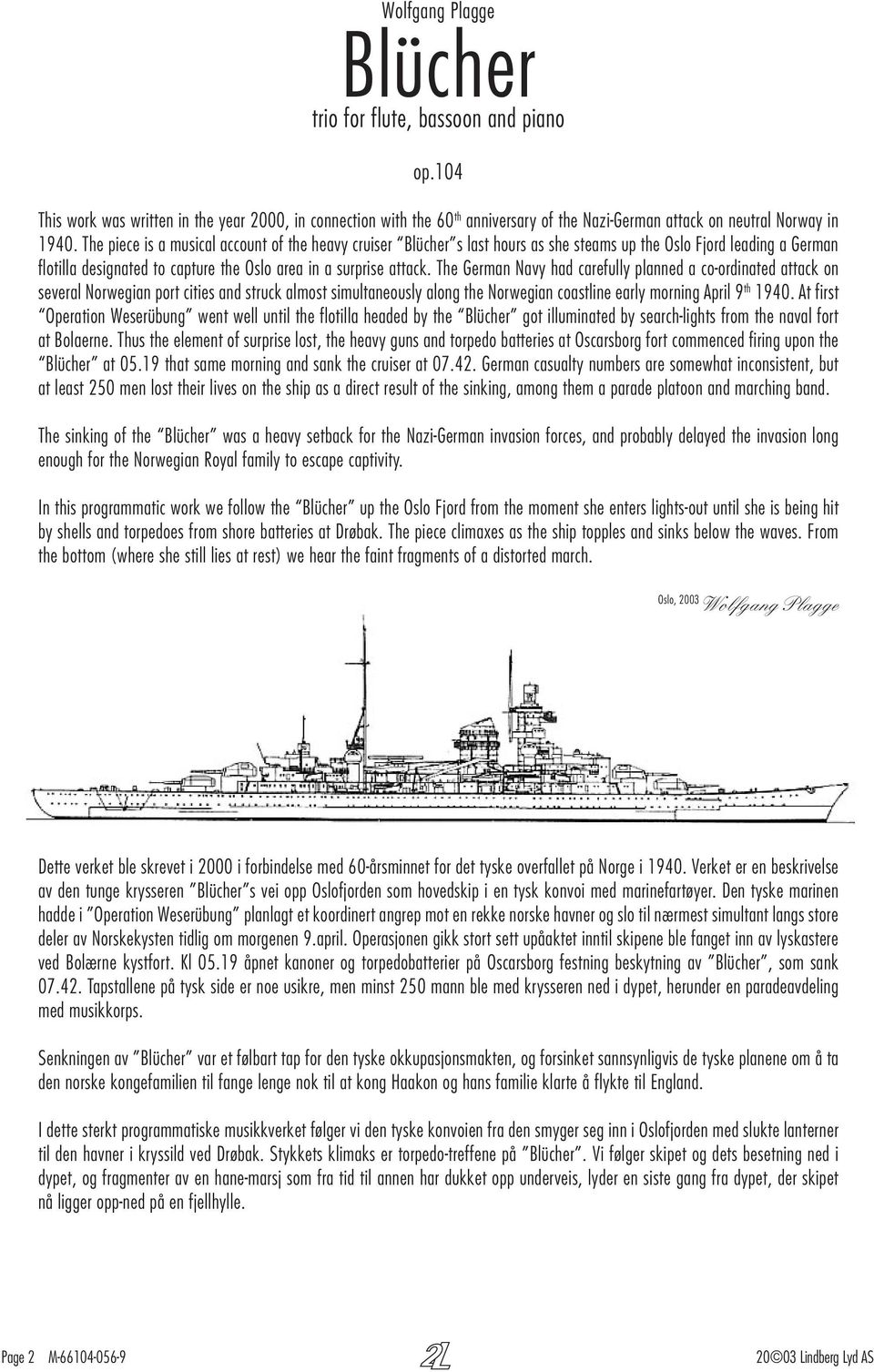 The German Navy had carefully planned a co-ordinated attack on several Norwegian port cities and struck almost simultaneously along the Norwegian coastline early morning April 9 th 1940.