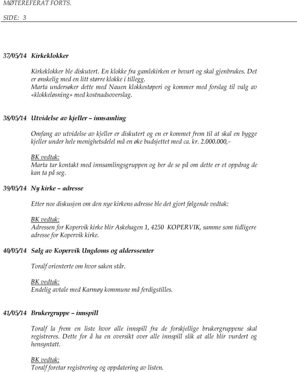 38/05/14 Utvidelse av kjeller innsamling Omfang av utvidelse av kjeller er diskutert og en er kommet frem til at skal en bygge kjeller under hele menighetsdelel må en øke budsjettet med ca. kr. 2.000.