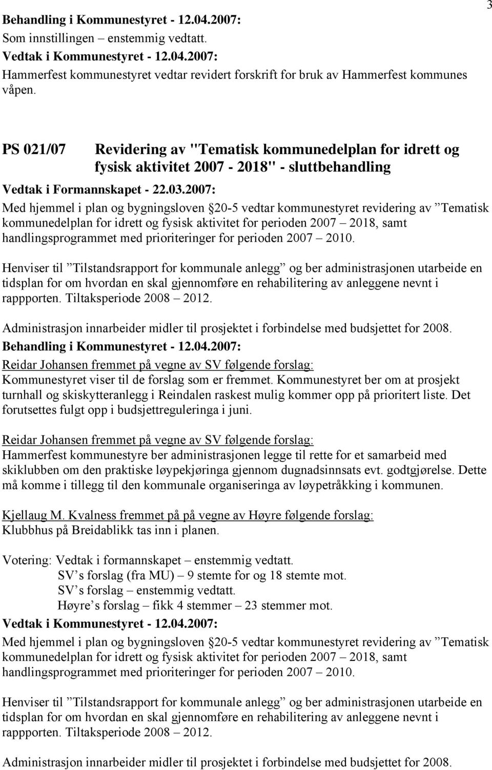 kommunedelplan for idrett og fysisk aktivitet for perioden 2007 2018, samt handlingsprogrammet med prioriteringer for perioden 2007 2010.