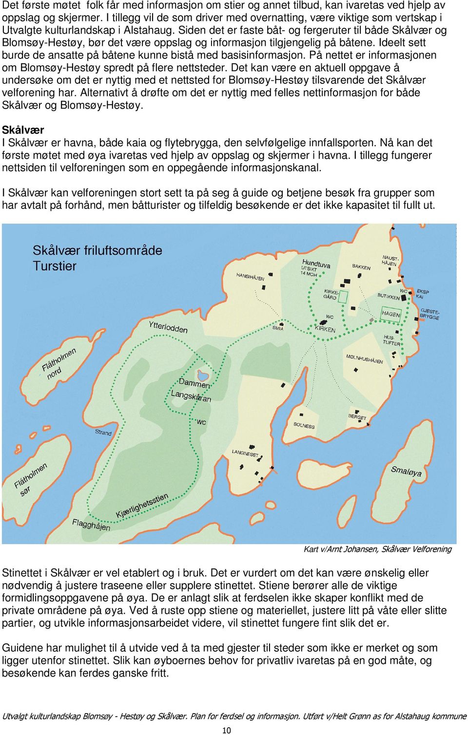 Siden det er faste båt- og fergeruter til både Skålvær og Blomsøy-Hestøy, bør det være oppslag og informasjon tilgjengelig på båtene.