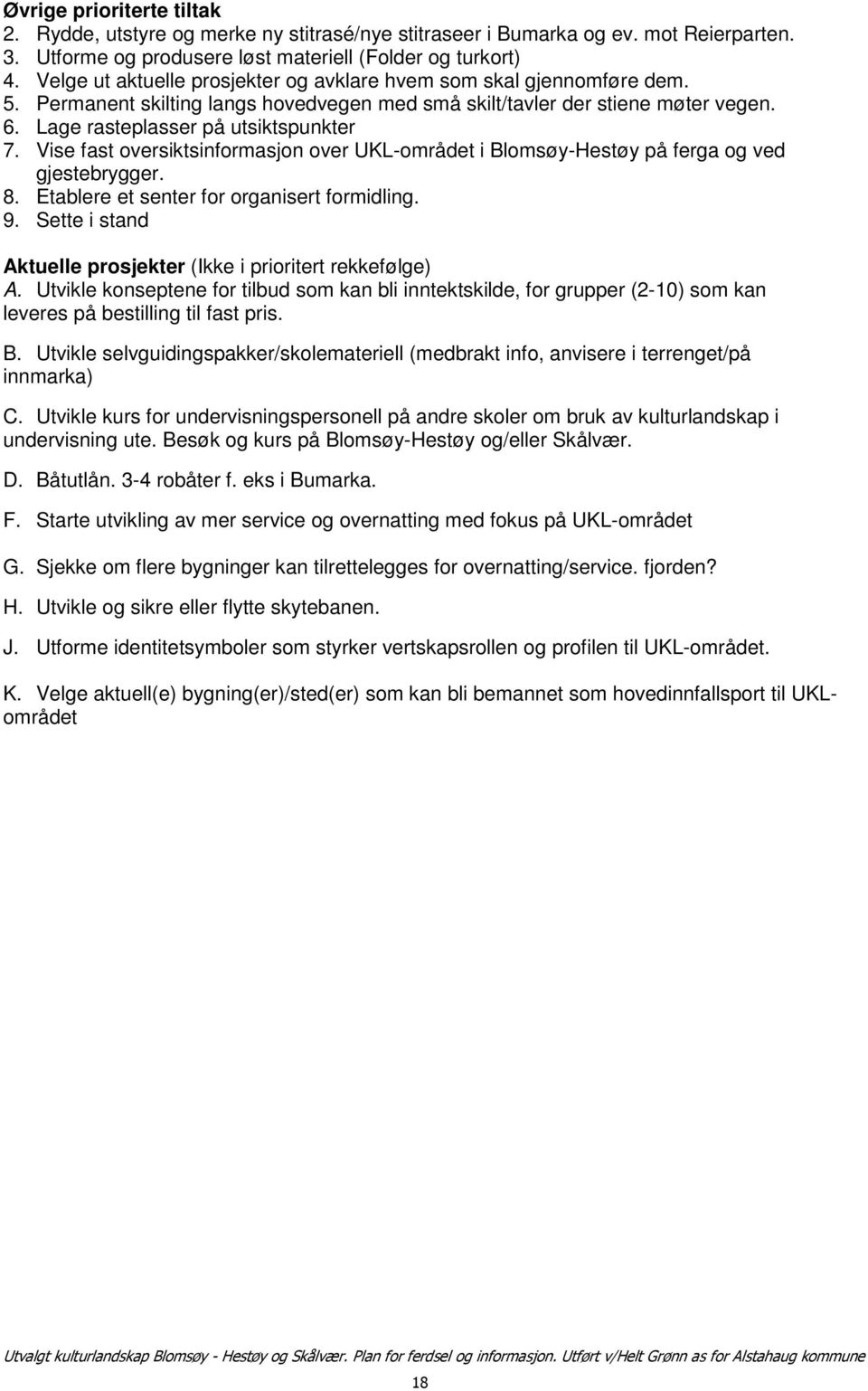 Vise fast oversiktsinformasjon over UKL-området i Blomsøy-Hestøy på ferga og ved gjestebrygger. 8. Etablere et senter for organisert formidling. 9.